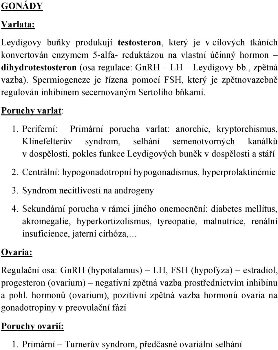 Periferní: Primární porucha varlat: anorchie, kryptorchismus, Klinefelterův syndrom, selhání semenotvorných kanálků v dospělosti, pokles funkce Leydigových buněk v dospělosti a stáří 2.