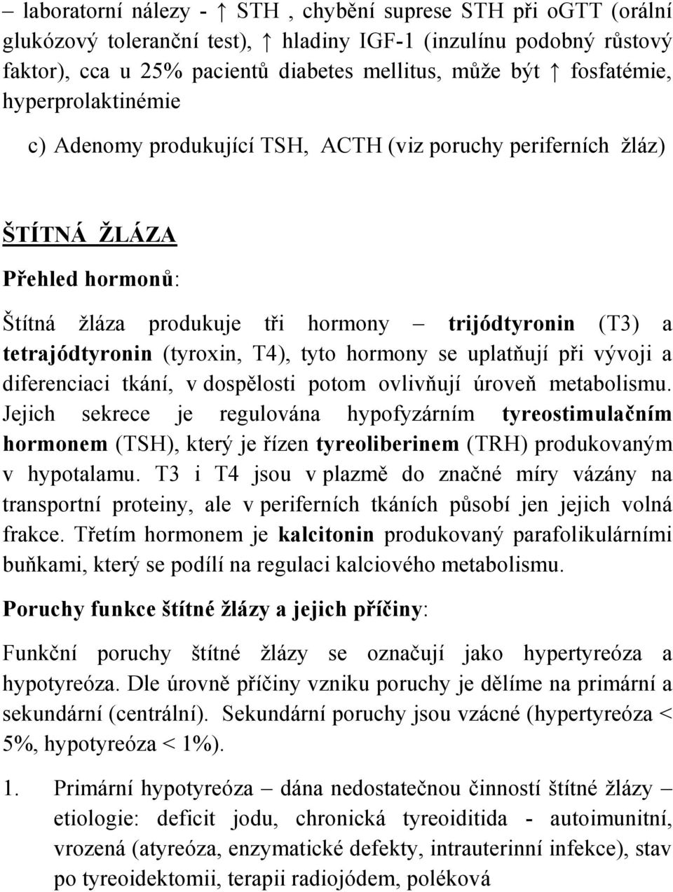 tyto hormony se uplatňují při vývoji a diferenciaci tkání, v dospělosti potom ovlivňují úroveň metabolismu.