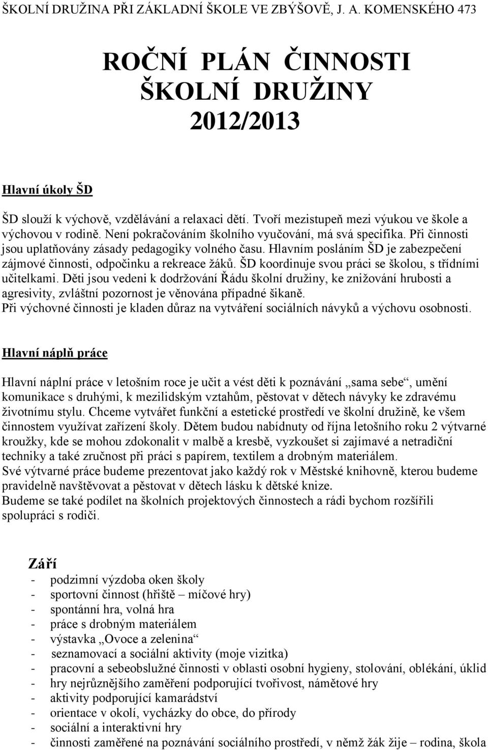 Hlavním posláním ŠD je zabezpečení zájmové činnosti, odpočinku a rekreace žáků. ŠD koordinuje svou práci se školou, s třídními učitelkami.