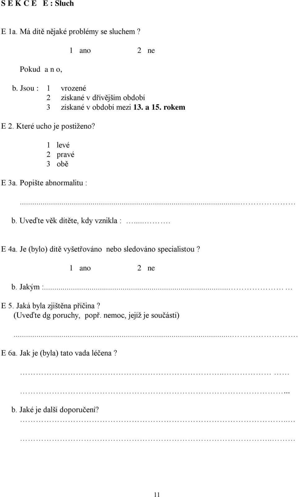 1 levé 2 pravé 3 obě E 3a. Popište abnormalitu :... b. Uveďte věk dítěte, kdy vznikla :.... E 4a.