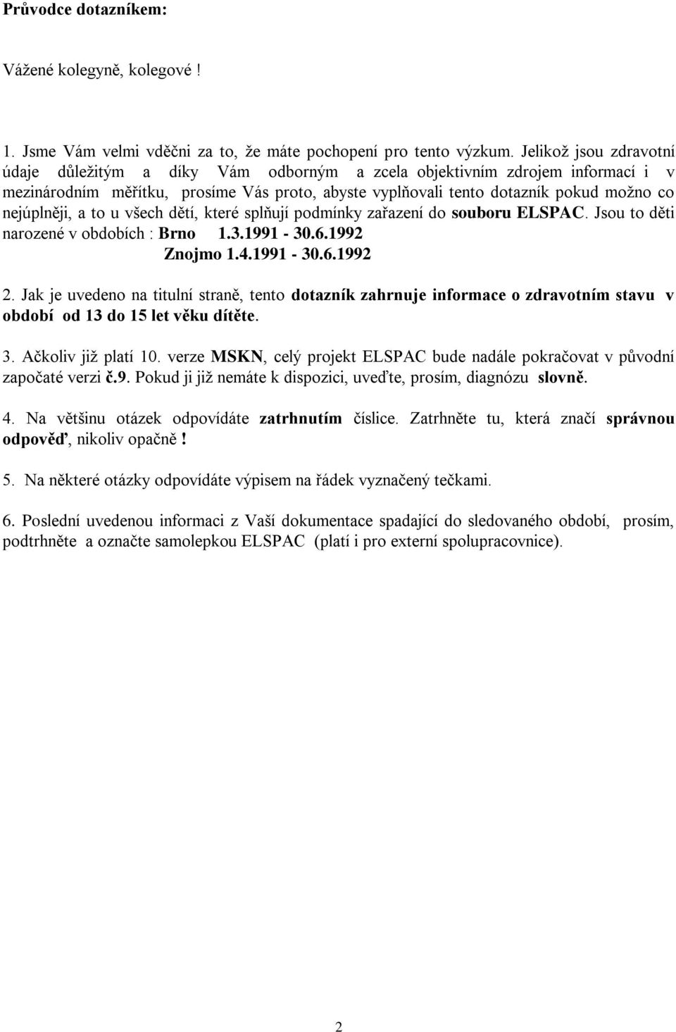 nejúplněji, a to u všech dětí, které splňují podmínky zařazení do souboru ELSPAC. Jsou to děti narozené v obdobích : Brno 1.3.1991-30.6.1992 Znojmo 1.4.1991-30.6.1992 2.