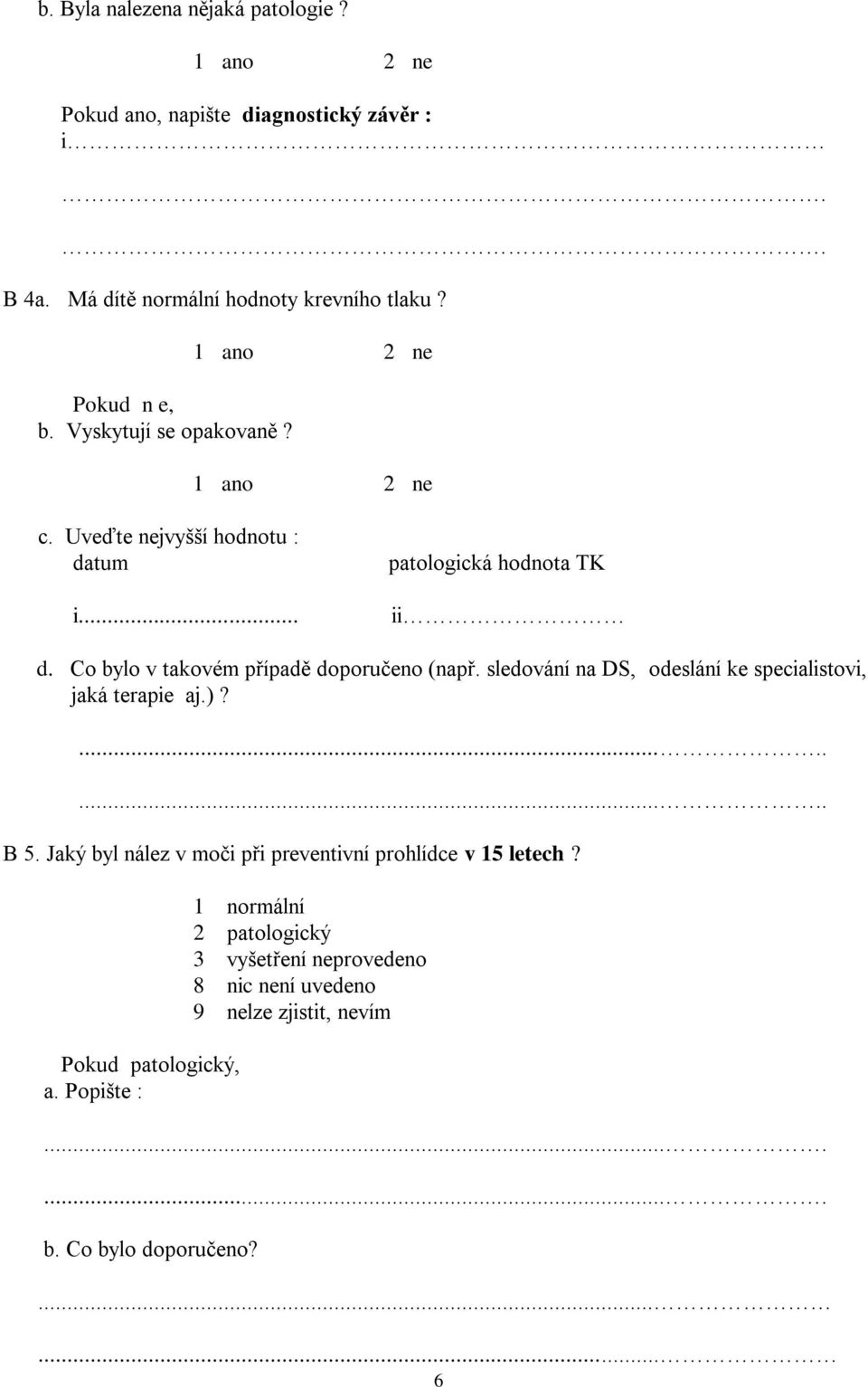 sledování na DS, odeslání ke specialistovi, jaká terapie aj.)?.......... B 5. Jaký byl nález v moči při preventivní prohlídce v 15 letech?