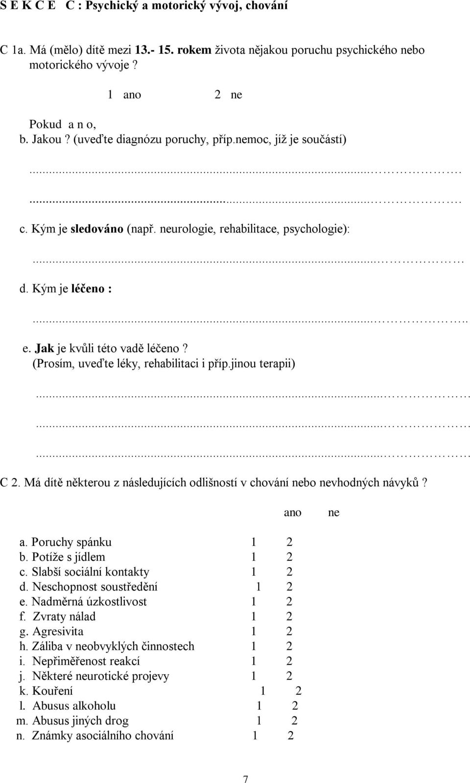 (Prosím, uveďte léky, rehabilitaci i příp.jinou terapii)......... C 2. Má dítě některou z následujících odlišností v chování nebo nevhodných návyků? ano ne a. Poruchy spánku 1 2 b.