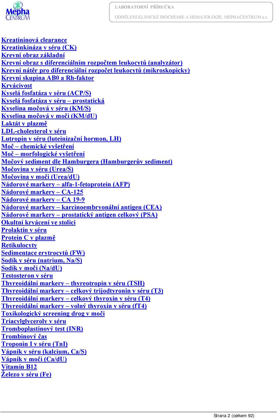 LDL-cholesterol v séru Lutropin v séru (luteinizační hormon, LH) Moč chemické vyšetření Moč morfologické vyšetření Močový sediment dle Hamburgera (Hamburgerův sediment) Močovina v séru (Urea/S)