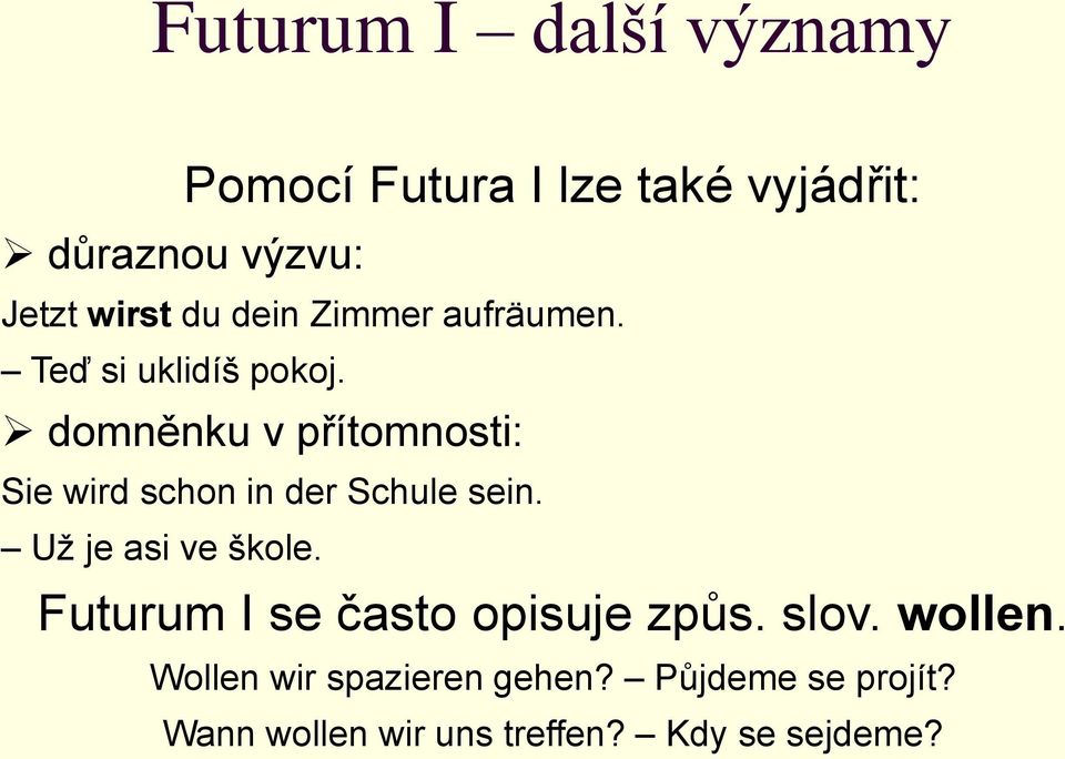 domněnku v přítomnosti: Sie wird schon in der Schule sein. Už je asi ve škole.