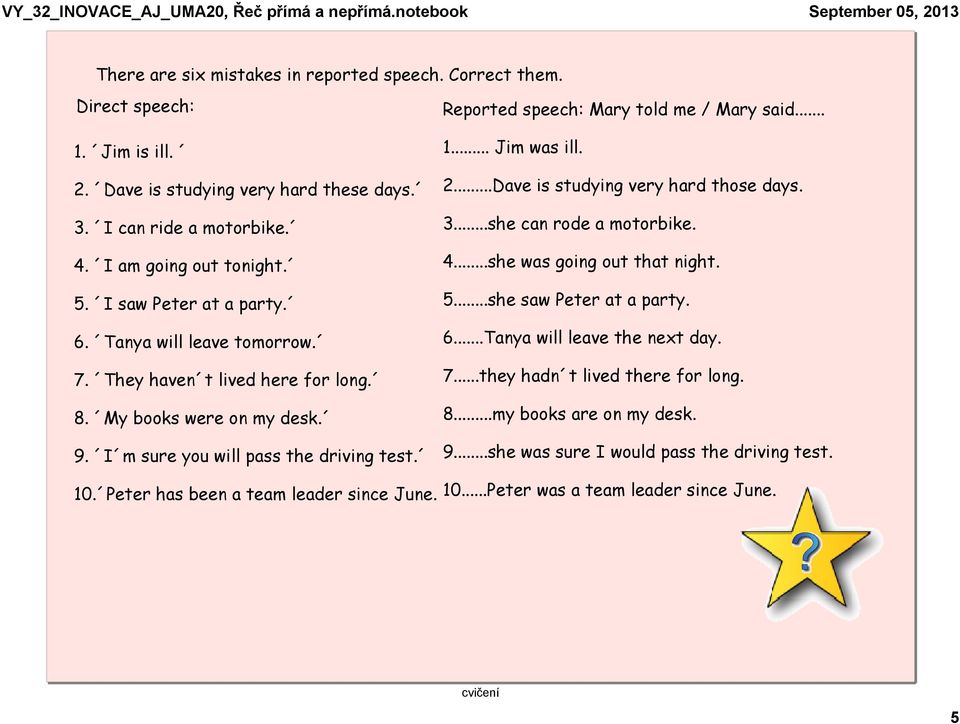 Reported speech: Mary told me / Mary said... 1... Jim was ill. 2...Dave is studying very hard those days. 3...she can rode a motorbike. 4...she was going out that night. 5...she saw Peter at a party.