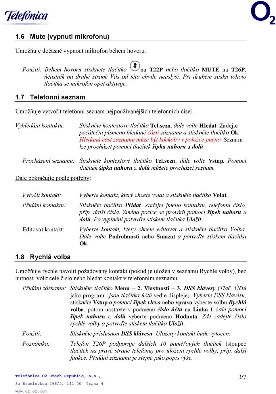 7 Telefonní seznam Umožňuje vytvořit telefonní seznam nejpoužívanějších telefonních čísel. Vyhledání kontaktu: Stiskněte kontextové tlačítko Tel.sezn, dále volte Hledat.