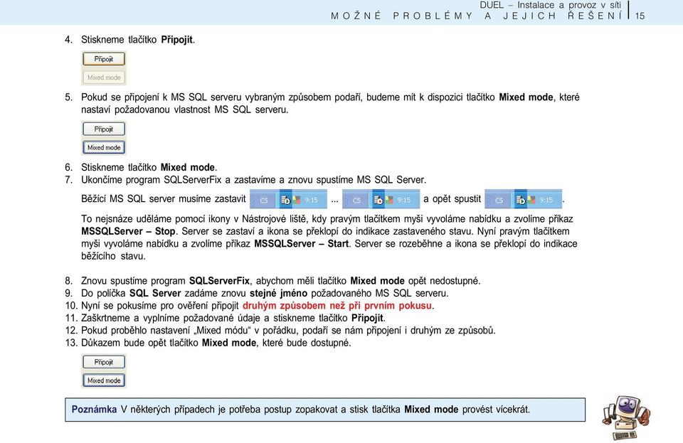 Ukonèíme program SQLServerFix a zastavíme a znovu spustíme MS SQL Server. Bìžící MS SQL server musíme zastavit... a opìt spustit.