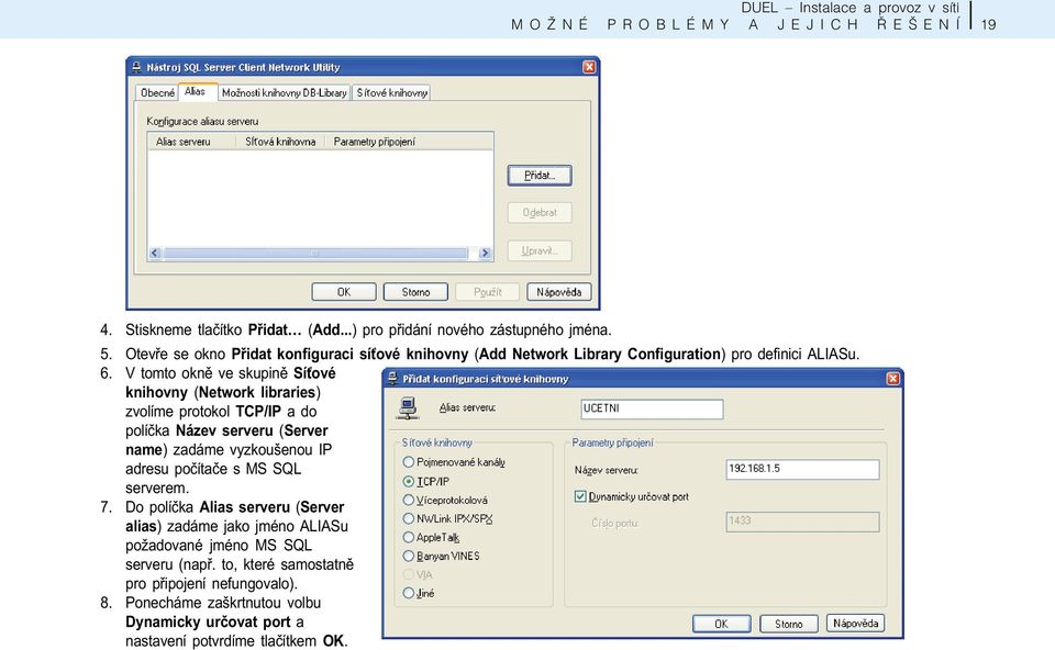 V tomto oknì ve skupinì Sí ové knihovny (Network libraries) zvolíme protokol TCP/IP a do políèka Název serveru (Server name) zadáme vyzkoušenou IP adresu poèítaèe s MS