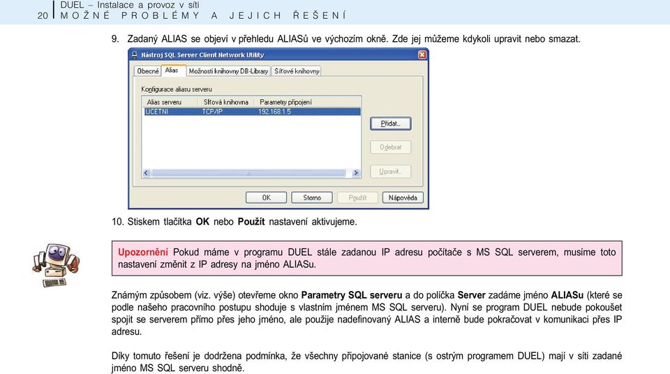 Upozornìní Pokud máme v programu DUEL stále zadanou IP adresu poèítaèe s MS SQL serverem, musíme toto nastavení zmìnit z IP adresy na jméno ALIASu. Známým zpùsobem (viz.