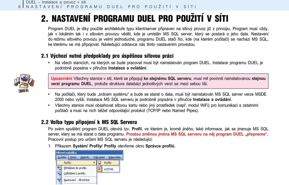 Program musí vždy, jak v lokálním tak i v sí ovém provozu vìdìt, kde je umístìn MS SQL server, který se postará o jeho data.