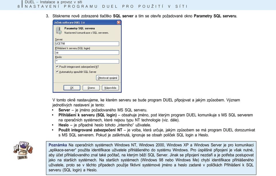 Pøihlášení k serveru (SQL login) obsahuje jméno, pod kterým program DUEL komunikuje s MS SQL serverem na operaèních systémech, které nejsou typu NT technologie (viz. dále).