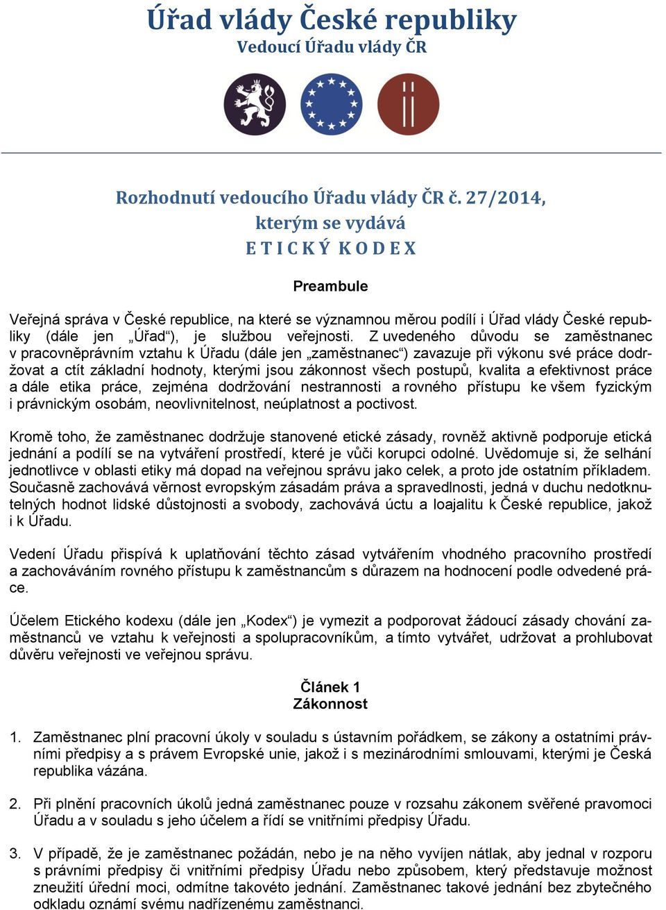 Z uvedeného důvodu se zaměstnanec v pracovněprávním vztahu k Úřadu (dále jen zaměstnanec ) zavazuje při výkonu své práce dodržovat a ctít základní hodnoty, kterými jsou zákonnost všech postupů,