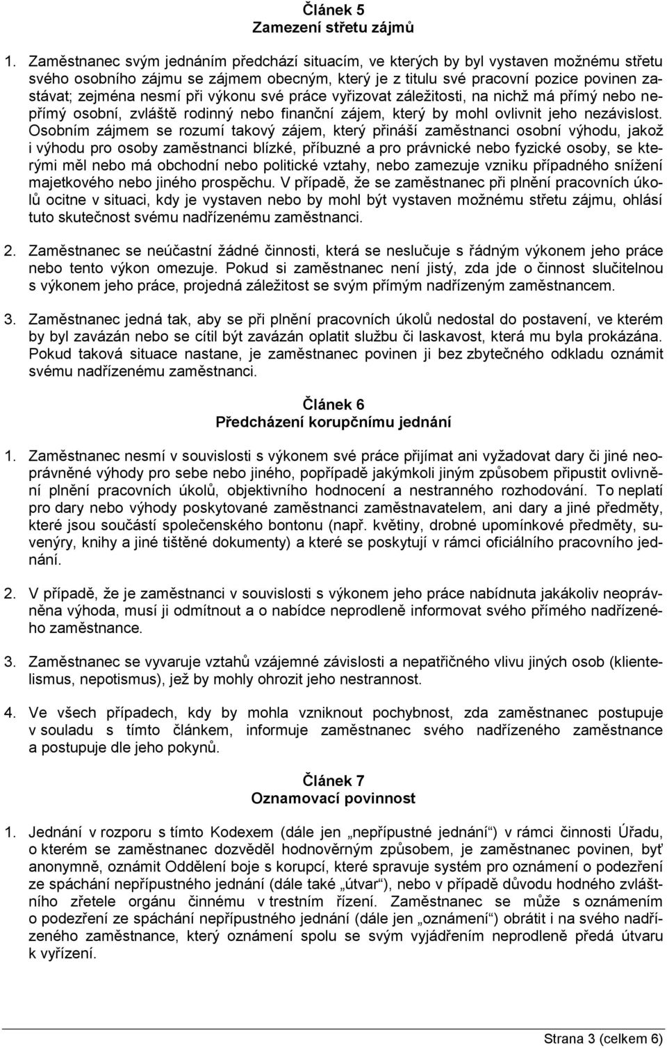 při výkonu své práce vyřizovat záležitosti, na nichž má přímý nebo nepřímý osobní, zvláště rodinný nebo finanční zájem, který by mohl ovlivnit jeho nezávislost.