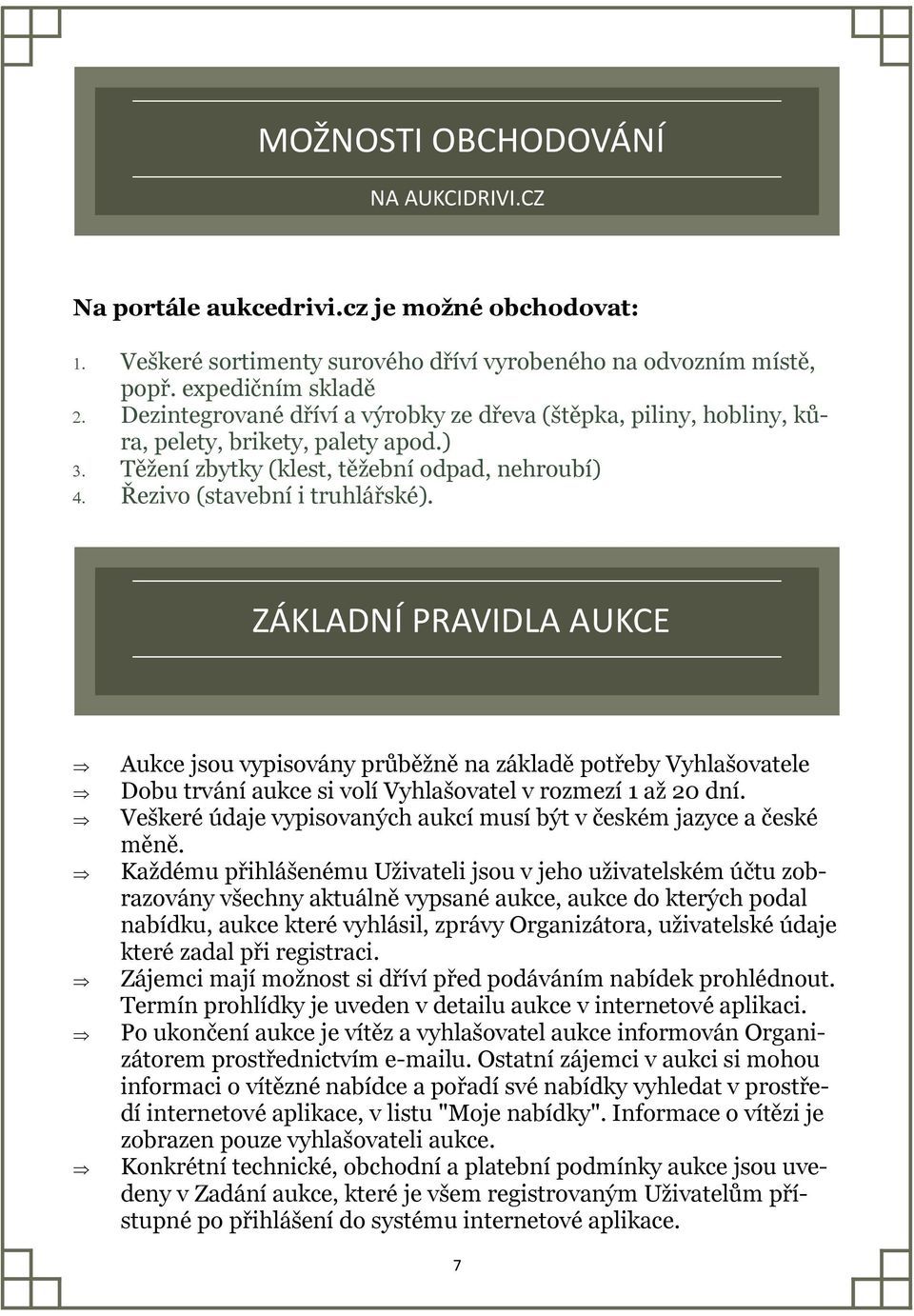 ZÁKLADNÍ PRAVIDLA AUKCE Aukce jsou vypisovány průběžně na základě potřeby Vyhlašovatele Dobu trvání aukce si volí Vyhlašovatel v rozmezí 1 až 20 dní.