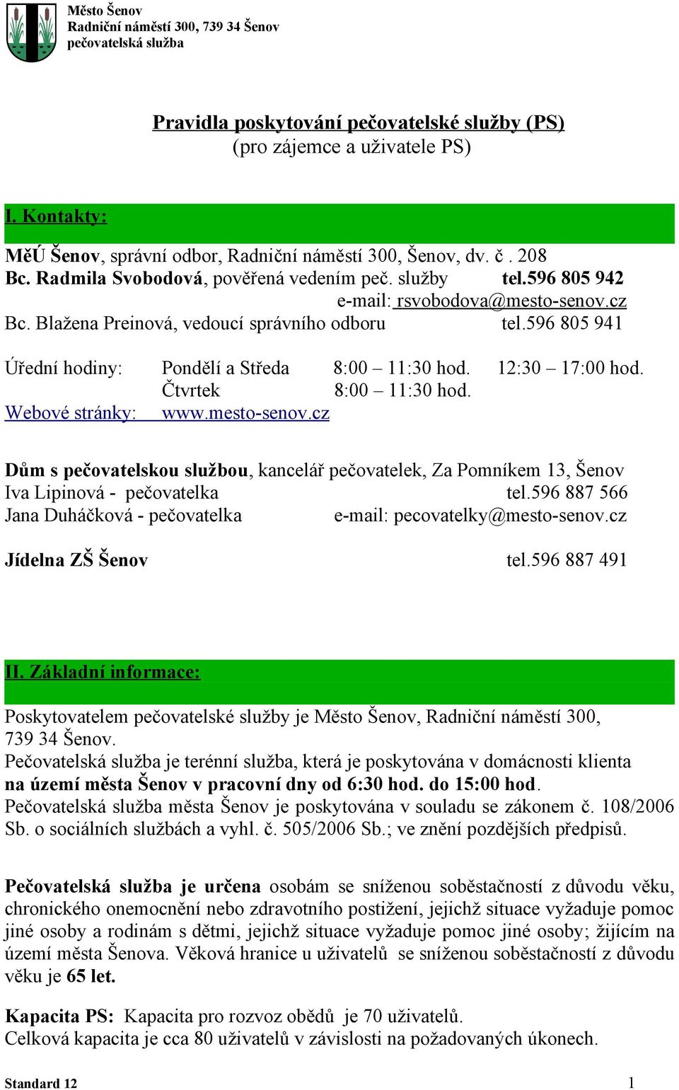 Blažena Preinová, vedoucí správního odboru tel.596 805 941 Úřední hodiny: Pondělí a Středa 8:00 11:30 hod. 12:30 17:00 hod. Čtvrtek 8:00 11:30 hod. Webové stránky: www.mesto-senov.