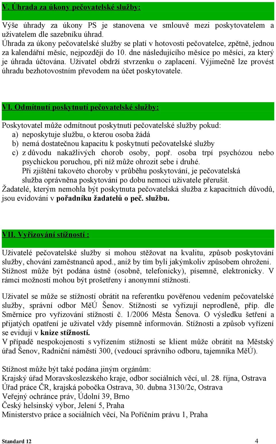 Uživatel obdrží stvrzenku o zaplacení. Výjimečně lze provést úhradu bezhotovostním převodem na účet poskytovatele. VI.