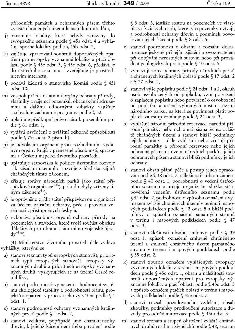 4 a vyhlašuje sporné lokality podle 45b odst. 2, k) zajišťuje zpracování souhrnů doporučených opatření pro evropsky významné lokality a ptačí oblasti podle 45c odst. 3, 45e odst.