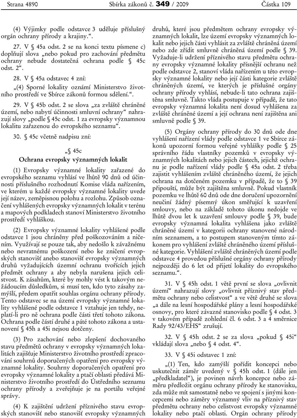 V 45a odstavec 4 zní: (4) Sporné lokality oznámí Ministerstvo životního prostředí ve Sbírce zákonů formou sdělení.. 29. V 45b odst.