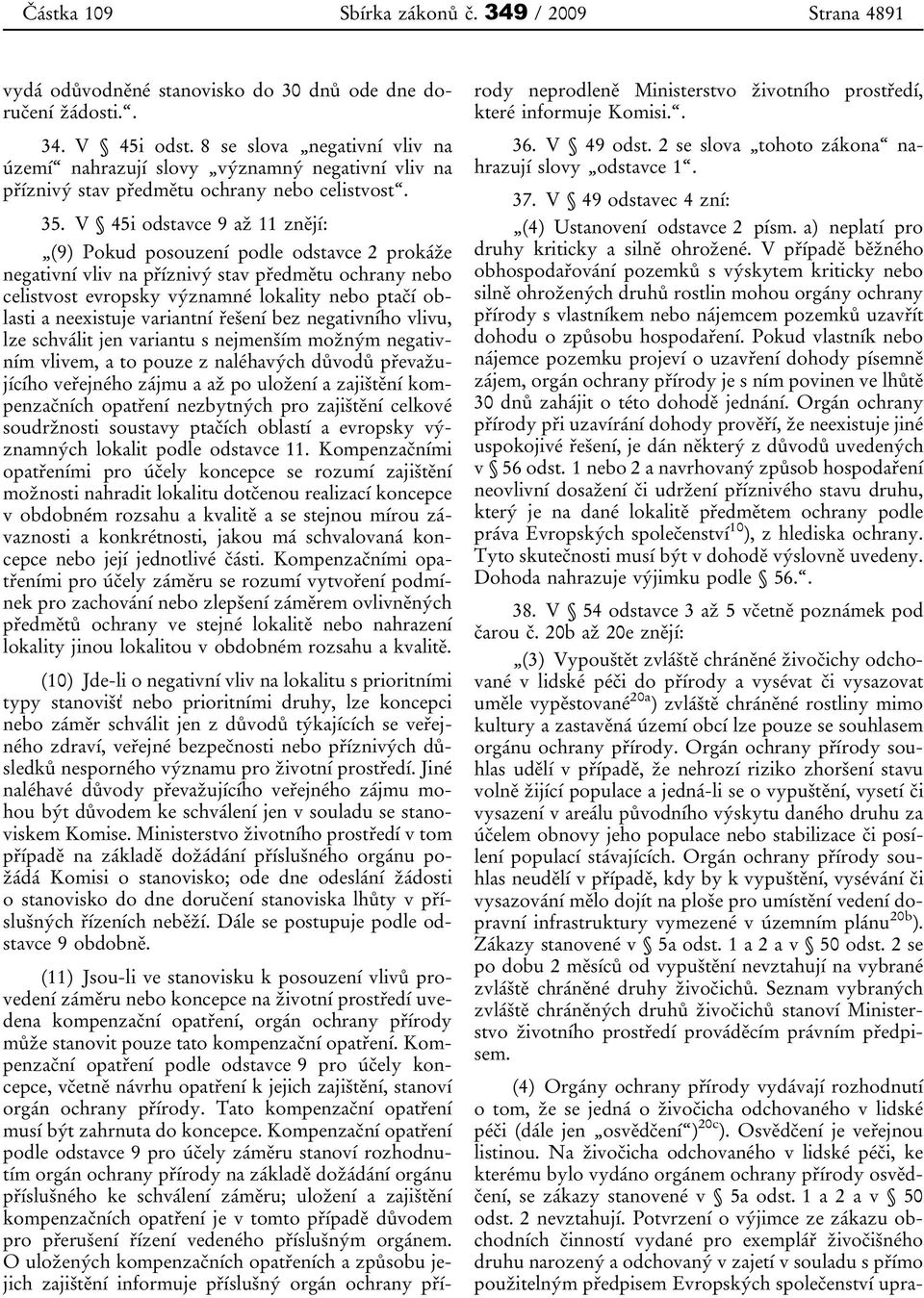 V 45i odstavce 9 až 11 znějí: (9) Pokud posouzení podle odstavce 2 prokáže negativní vliv na příznivý stav předmětu ochrany nebo celistvost evropsky významné lokality nebo ptačí oblasti a neexistuje