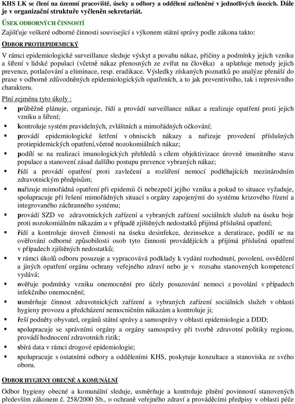 nákaz, p iny a podmínky jejich vzniku a ší ení v lidské populaci (v etn nákaz p enosných ze zví at na lov ka) a uplat uje metody jejich prevence, potla ování a eliminace, resp. eradikace.