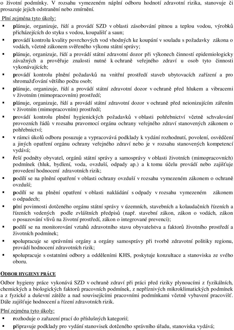 v souladu s požadavky zákona o vodách, v etn zákonem sv eného výkonu státní správy; plánuje, organizuje, ídí a provádí státní zdravotní dozor p i výkonech inností epidemiologicky závažných a prov uje