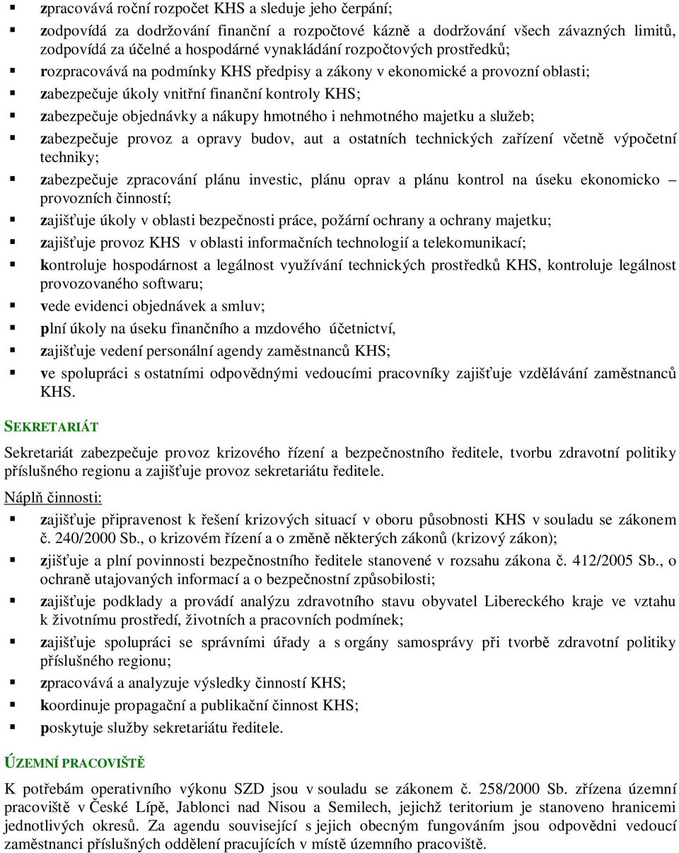 majetku a služeb; zabezpe uje provoz a opravy budov, aut a ostatních technických za ízení v etn výpo etní techniky; zabezpe uje zpracování plánu investic, plánu oprav a plánu kontrol na úseku