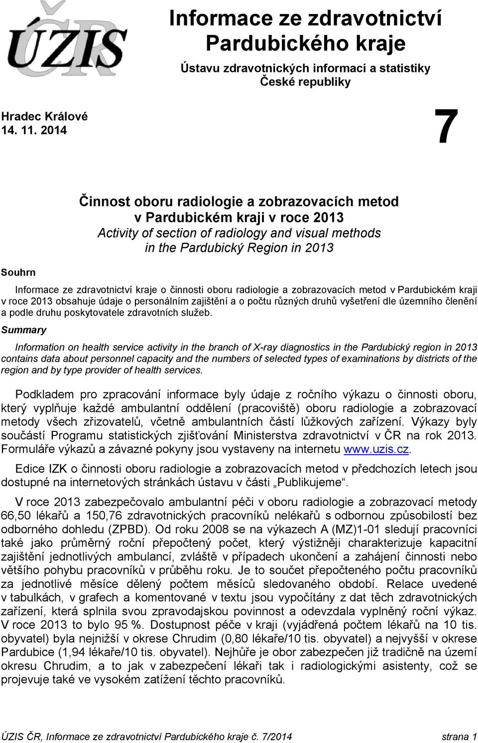 zdravotnictví kraje o činnosti oboru radiologie a zobrazovacích metod v Pardubickém kraji v roce 2013 obsahuje údaje o personálním zajištění a o počtu různých druhů vyšetření dle územního členění a