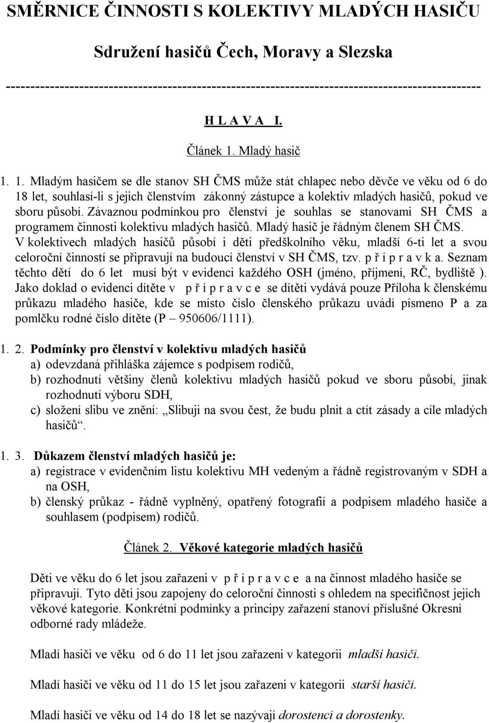 Závaznou podmínkou pro členství je souhlas se stanovami SH ČMS a programem činnosti kolektivu mladých hasičů. Mladý hasič je řádným členem SH ČMS.