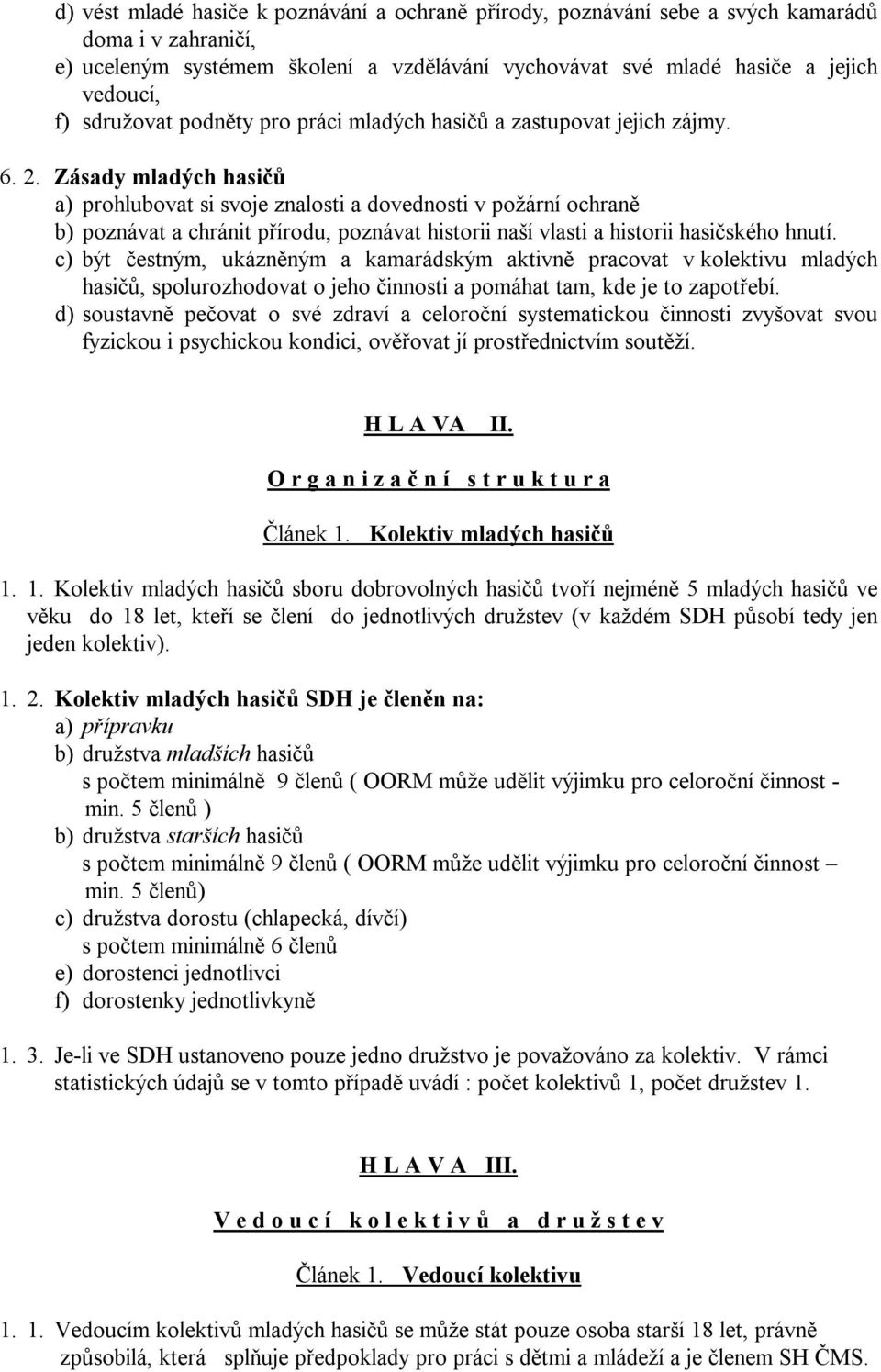 Zásady mladých hasičů a) prohlubovat si svoje znalosti a dovednosti v požární ochraně b) poznávat a chránit přírodu, poznávat historii naší vlasti a historii hasičského hnutí.