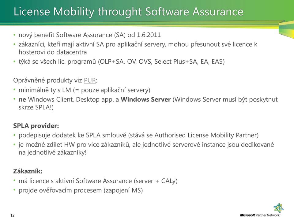 programů (OLP+SA, OV, OVS, Select Plus+SA, EA, EAS) Oprávněné produkty viz PUR: minimálně ty s LM (= pouze aplikační servery) ne Windows Client, Desktop app.