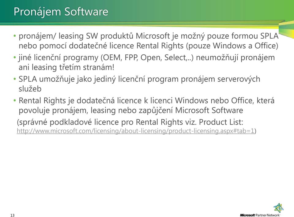 SPLA umožňuje jako jediný licenční program pronájem serverových služeb Rental Rights je dodatečná licence k licenci Windows nebo Office, která povoluje