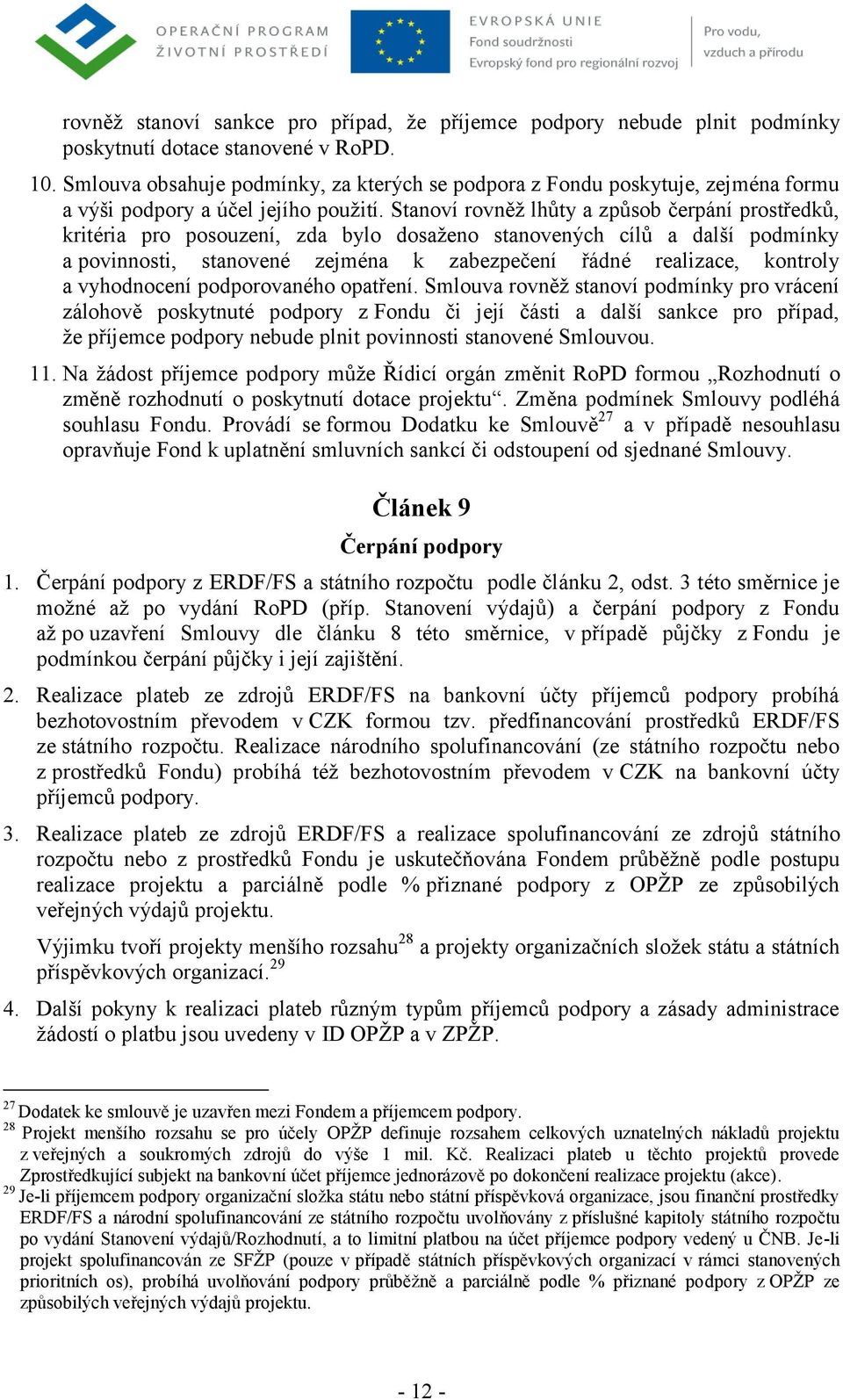 Stanoví rovněž lhůty a způsob čerpání prostředků, kritéria pro posouzení, zda bylo dosaženo stanovených cílů a další podmínky a povinnosti, stanovené zejména k zabezpečení řádné realizace, kontroly a