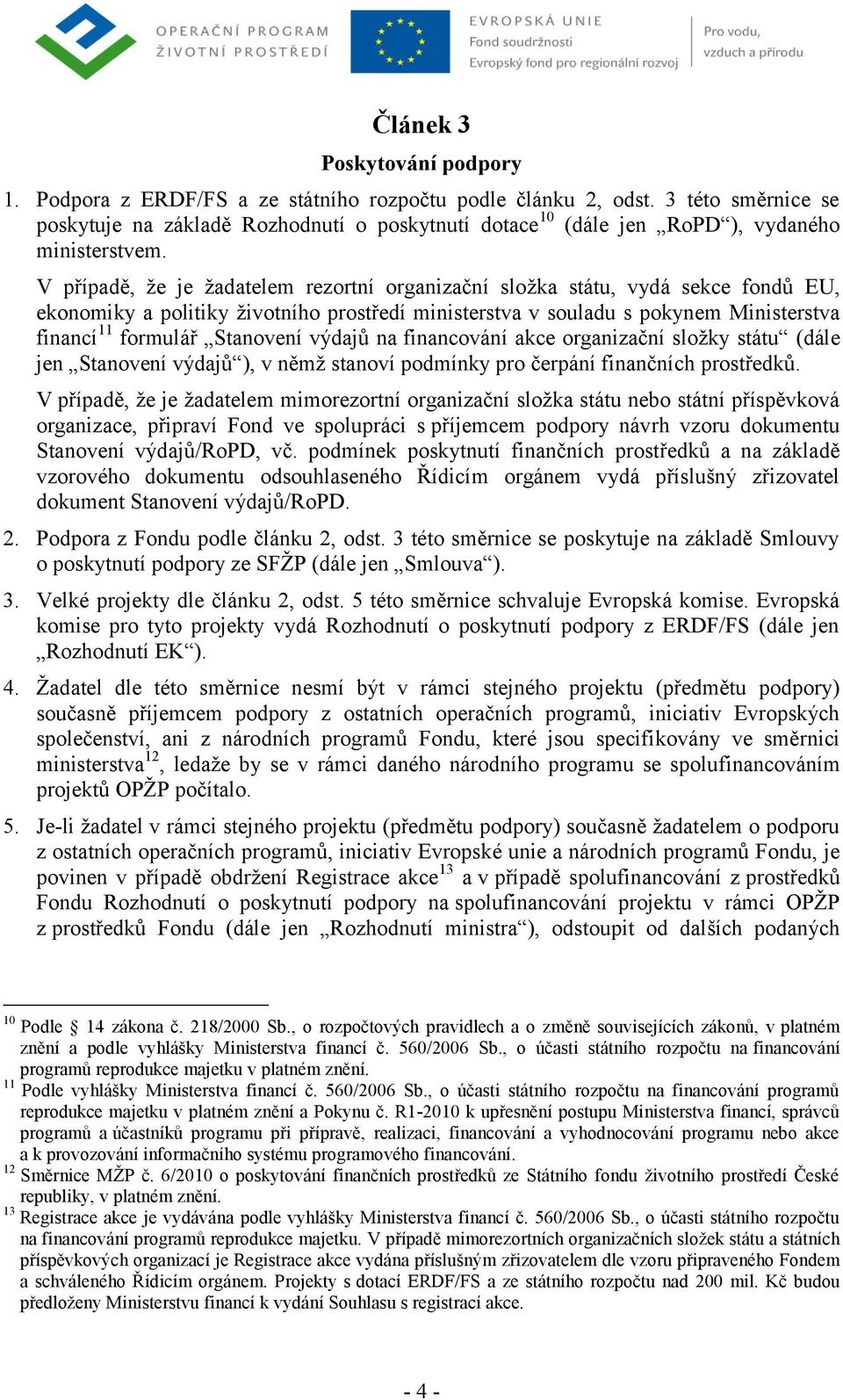 V případě, že je žadatelem rezortní organizační složka státu, vydá sekce fondů EU, ekonomiky a politiky životního prostředí ministerstva v souladu s pokynem Ministerstva financí 11 formulář Stanovení