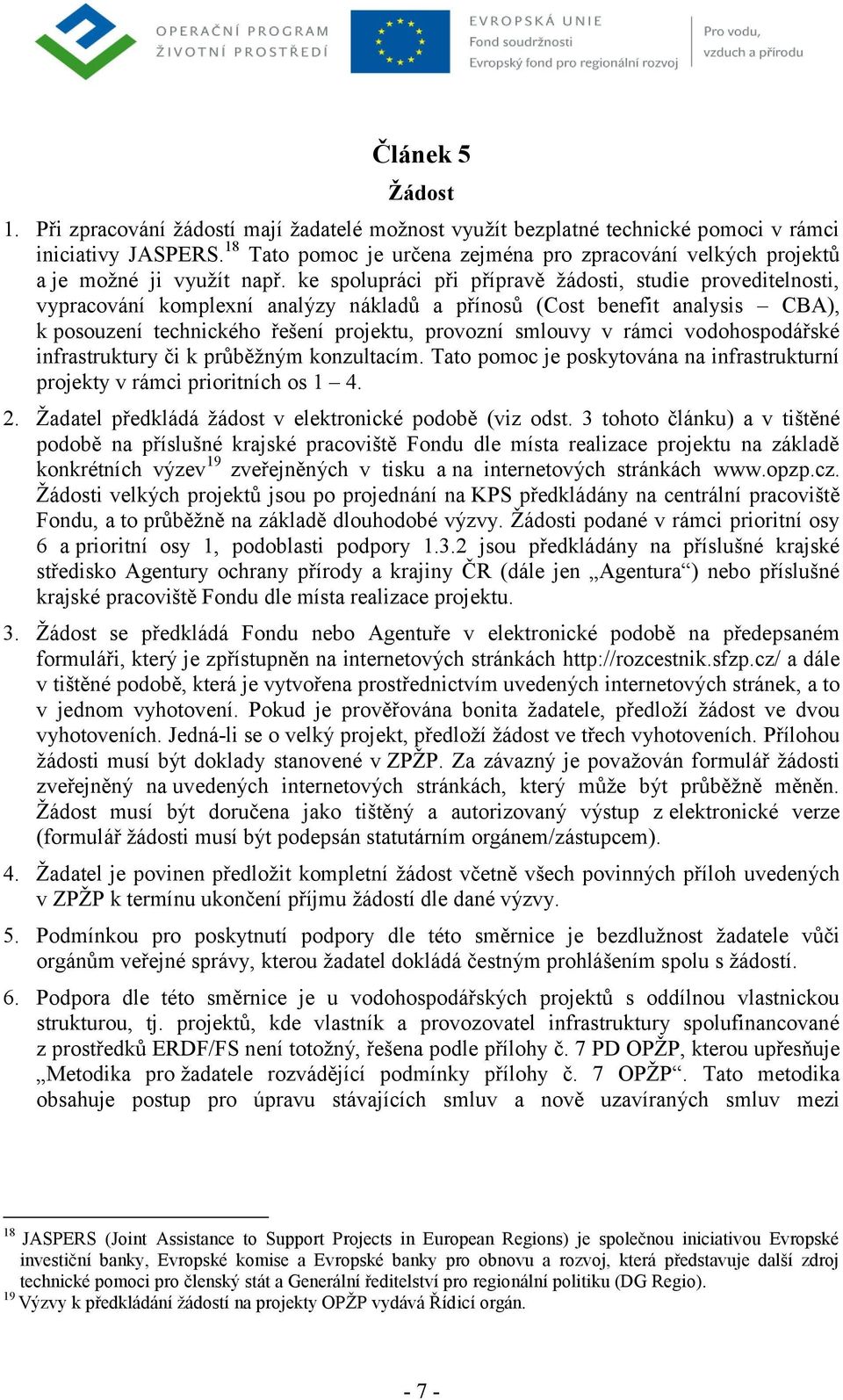 ke spolupráci při přípravě žádosti, studie proveditelnosti, vypracování komplexní analýzy nákladů a přínosů (Cost benefit analysis CBA), k posouzení technického řešení projektu, provozní smlouvy v