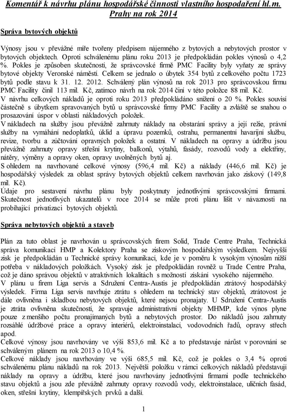 Celkem se jednalo o úbytek 354 bytů z celkového počtu 1723 bytů podle stavu k 31. 12. 2012. Schválený plán výnosů na rok 2013 pro správcovskou firmu PMC Facility činil 113 mil.