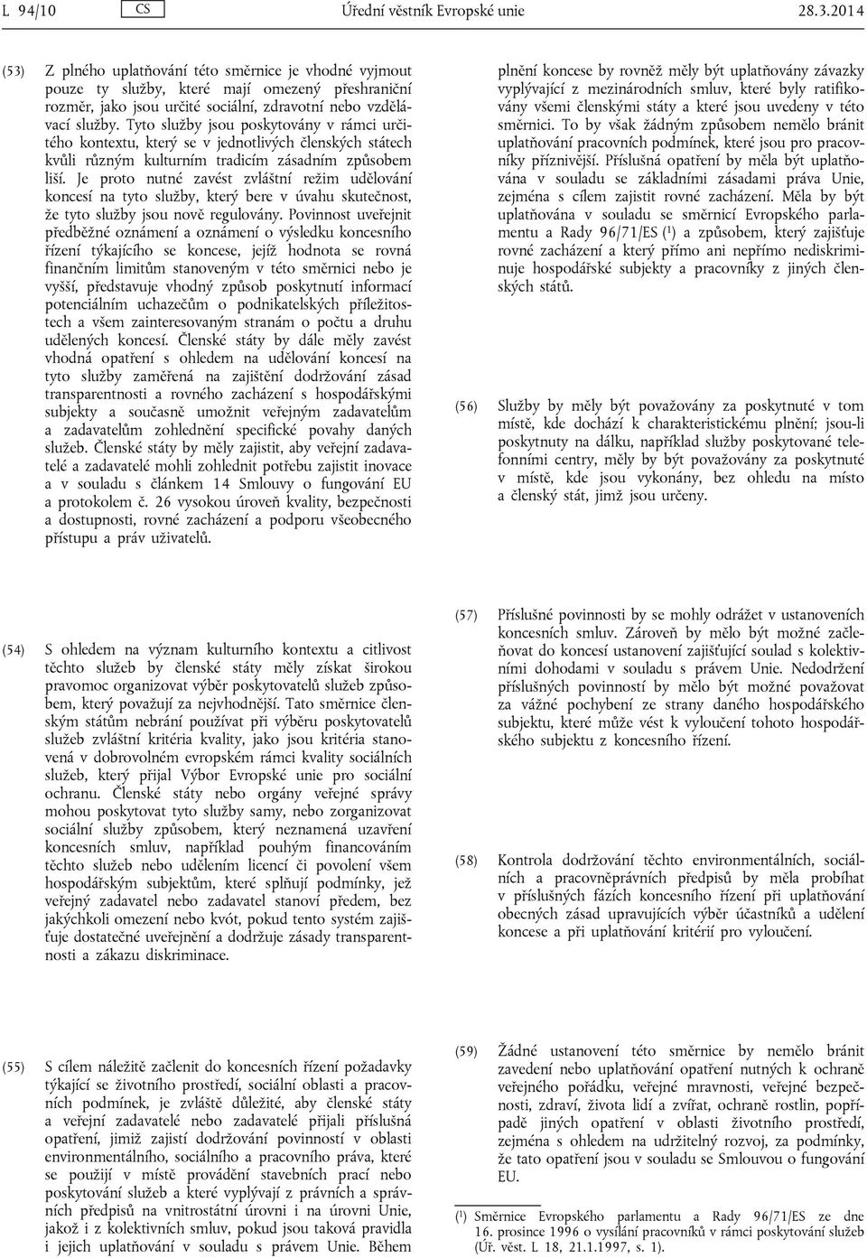 Tyto služby jsou poskytovány v rámci určitého kontextu, který se v jednotlivých členských státech kvůli různým kulturním tradicím zásadním způsobem liší.