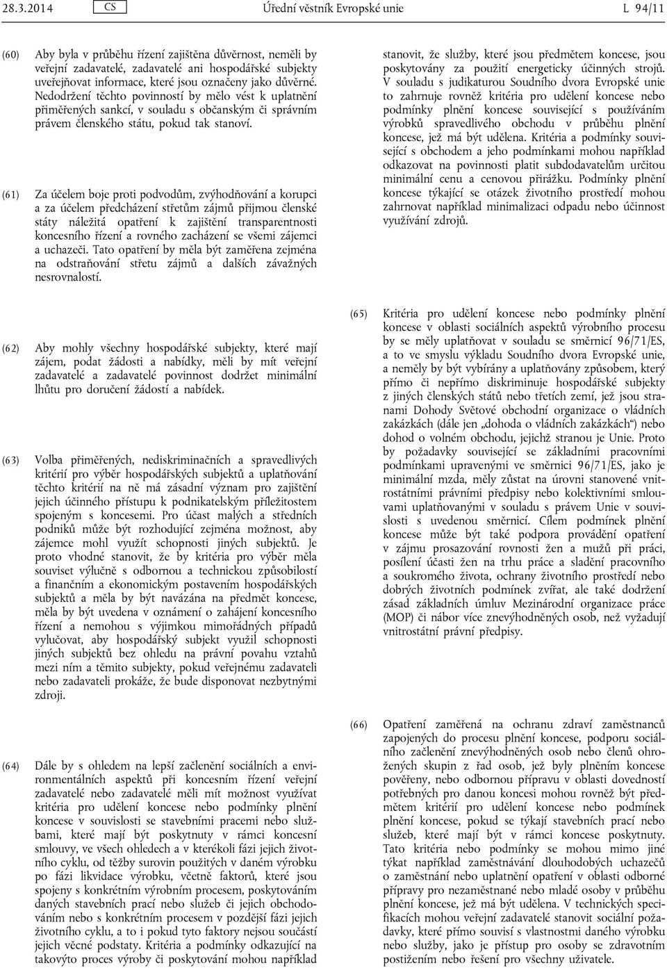 (61) Za účelem boje proti podvodům, zvýhodňování a korupci a za účelem předcházení střetům zájmů přijmou členské státy náležitá opatření k zajištění transparentnosti koncesního řízení a rovného
