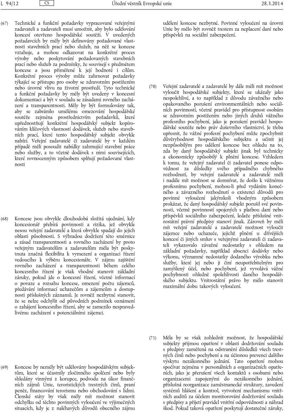 požadovaných stavebních prací nebo služeb za podmínky, že souvisejí s předmětem koncese a jsou přiměřené k její hodnotě i cílům.