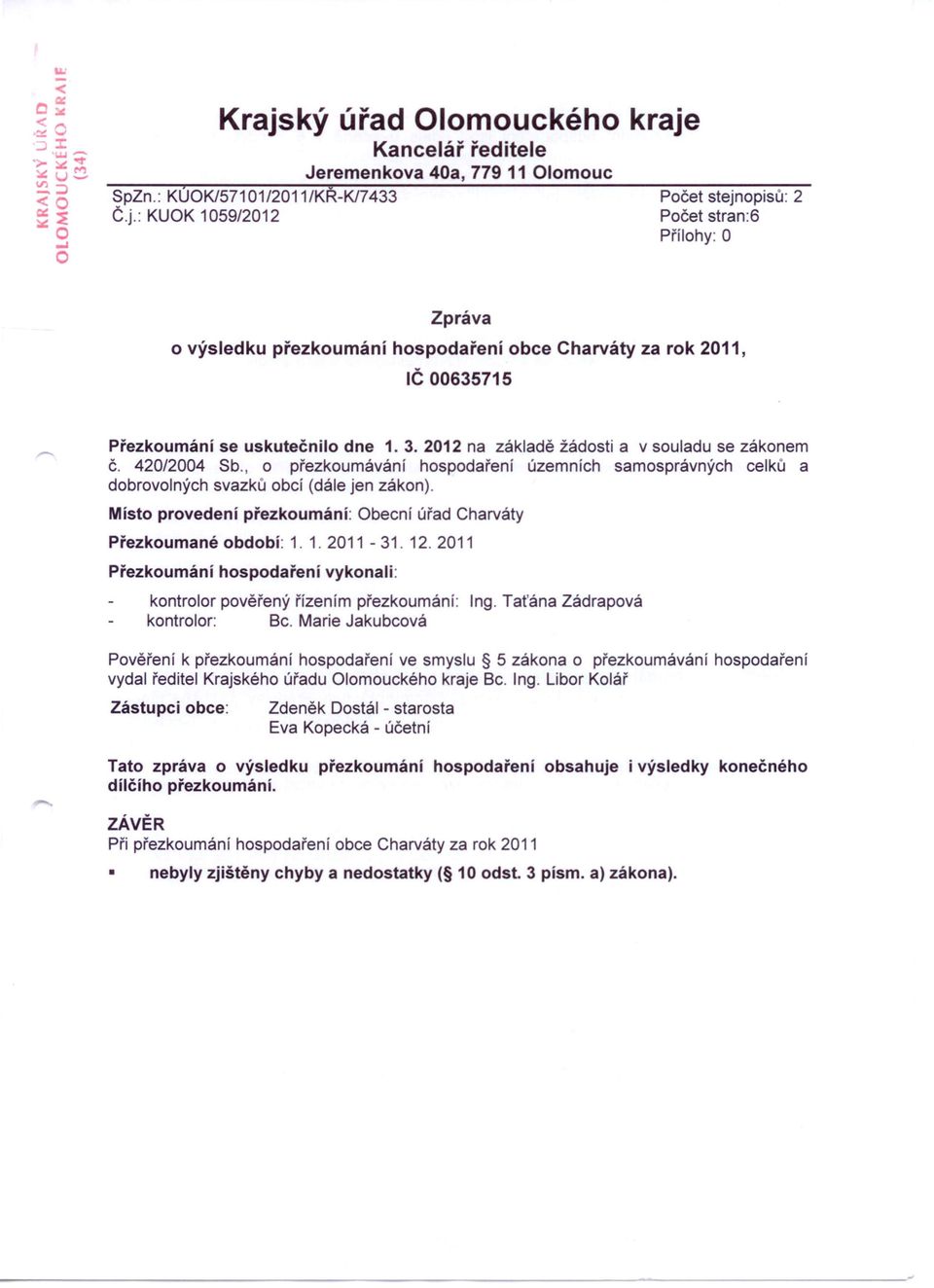 , o přezkoumávání hospodaření územních samosprávných celků a dobrovolných svazků obcí (dále jen zákon). Místo provedení přezkoumání: Obecní úřad Charváty Přezkoumané období: 1. 1. 2011-31. 12.