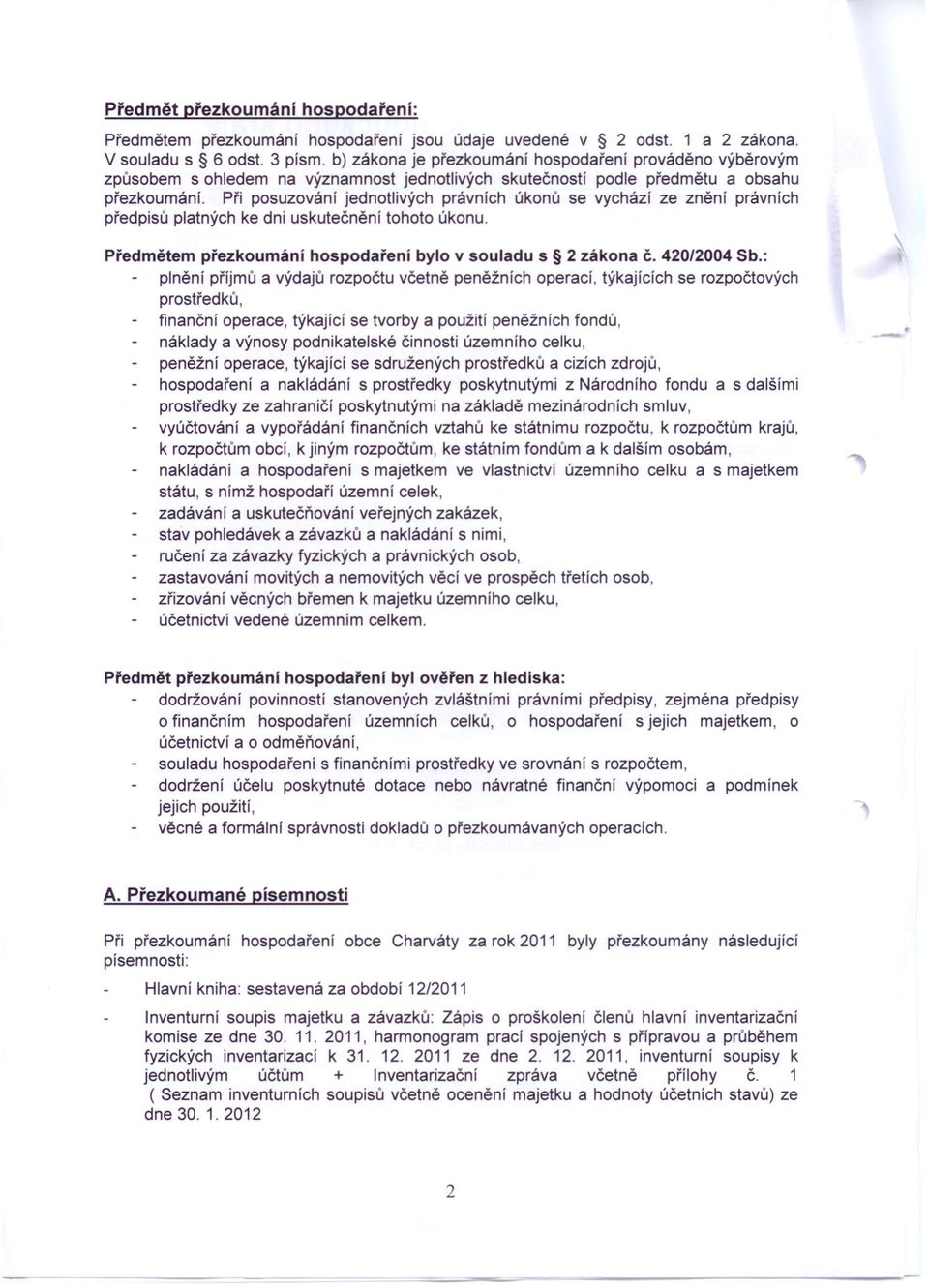 Při posuzování jednotlivých právních úkonů se vychází ze znění právních předpisů platných ke dni uskutečnění tohoto úkonu. Předmětem přezkoumání hospodaření bylo v souladu s 2 zákona č. 420/2004 Sb.