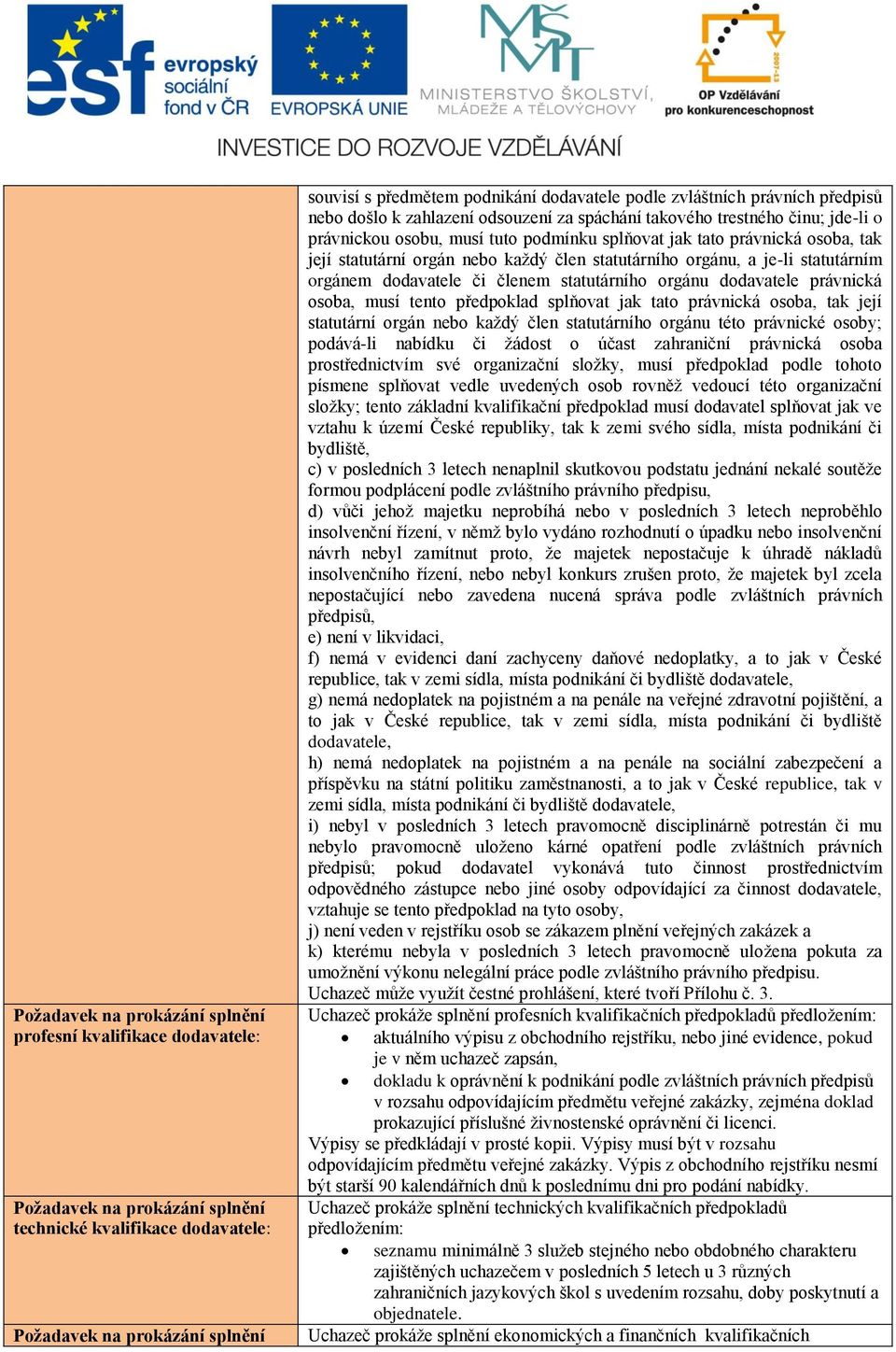 tak její statutární orgán nebo každý člen statutárního orgánu, a je-li statutárním orgánem dodavatele či členem statutárního orgánu dodavatele právnická osoba, musí tento předpoklad splňovat jak tato