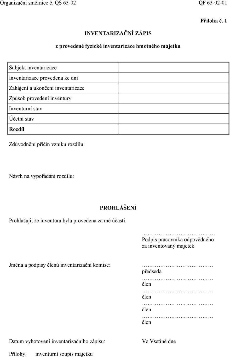 Zdůvodnění příčin vzniku rozdílu: Návrh na vypořádání rozdílu: PROHLÁŠENÍ Prohlašuji, že inventura byla provedena za mé účasti.