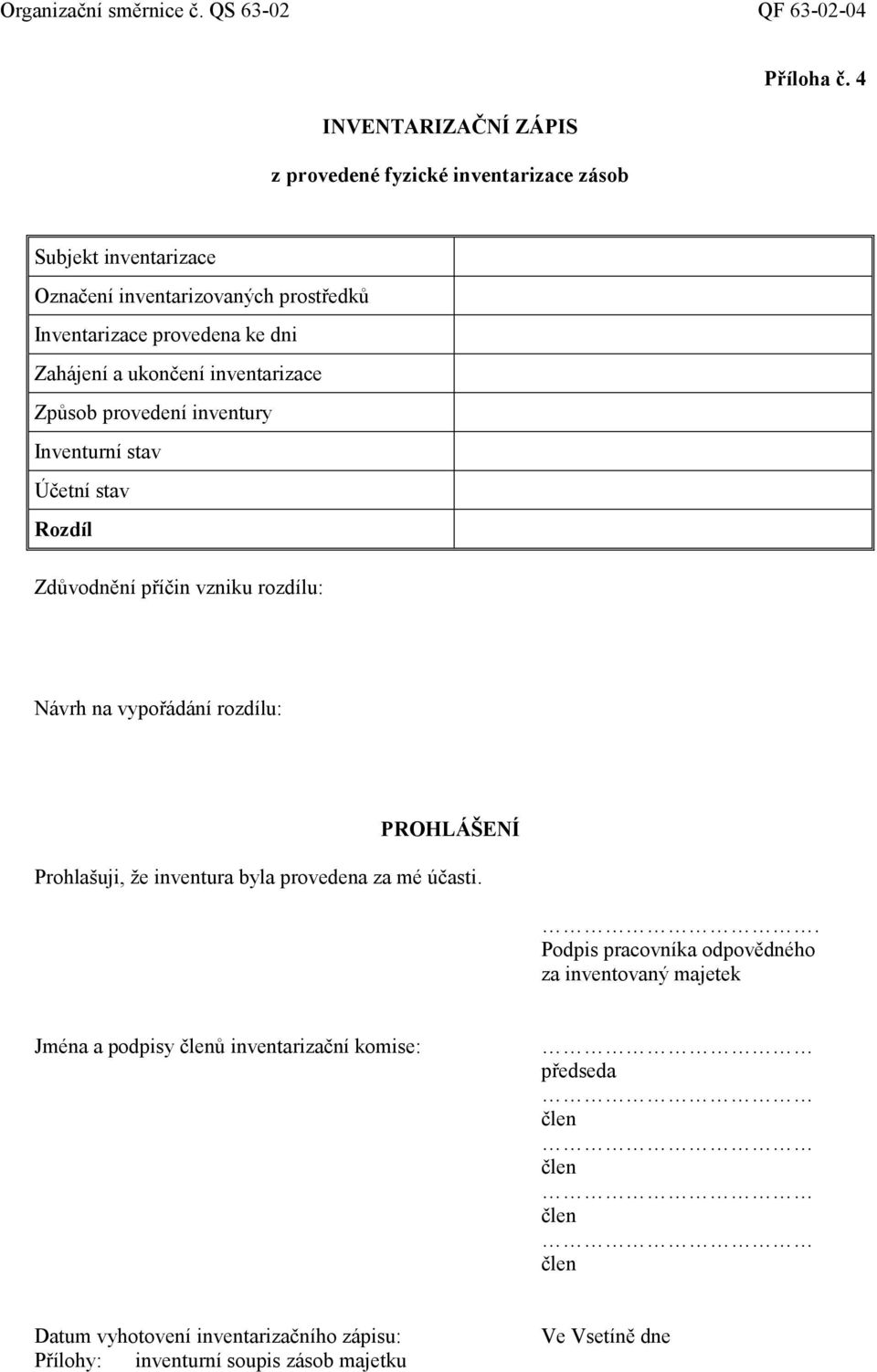 Inventurní stav Účetní stav Rozdíl Zdůvodnění příčin vzniku rozdílu: Návrh na vypořádání rozdílu: PROHLÁŠENÍ Prohlašuji, že inventura byla provedena za mé