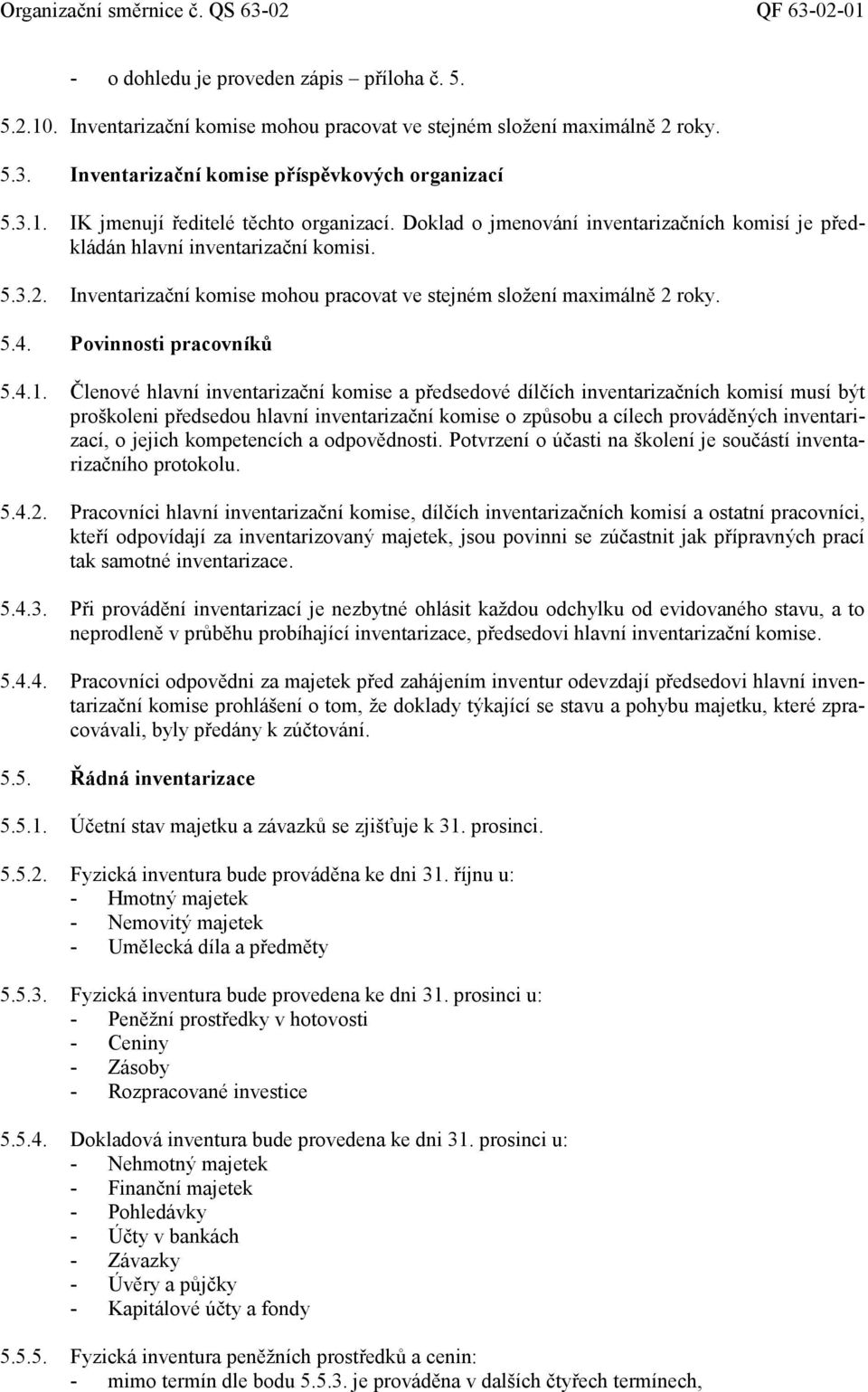 Inventarizační komise mohou pracovat ve stejném složení maximálně 2 roky. 5.4. Povinnosti pracovníků 5.4.1.