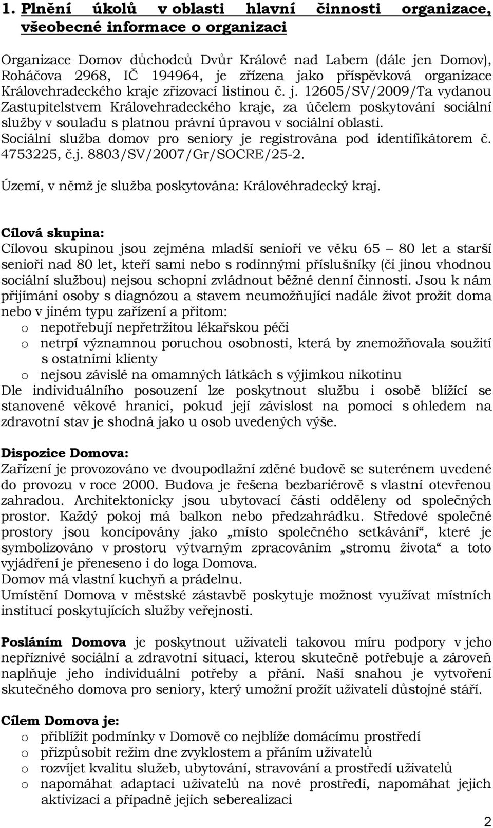 12605/SV/2009/Ta vydanou Zastupitelstvem Královehradeckého kraje, za účelem poskytování sociální služby v souladu s platnou právní úpravou v sociální oblasti.
