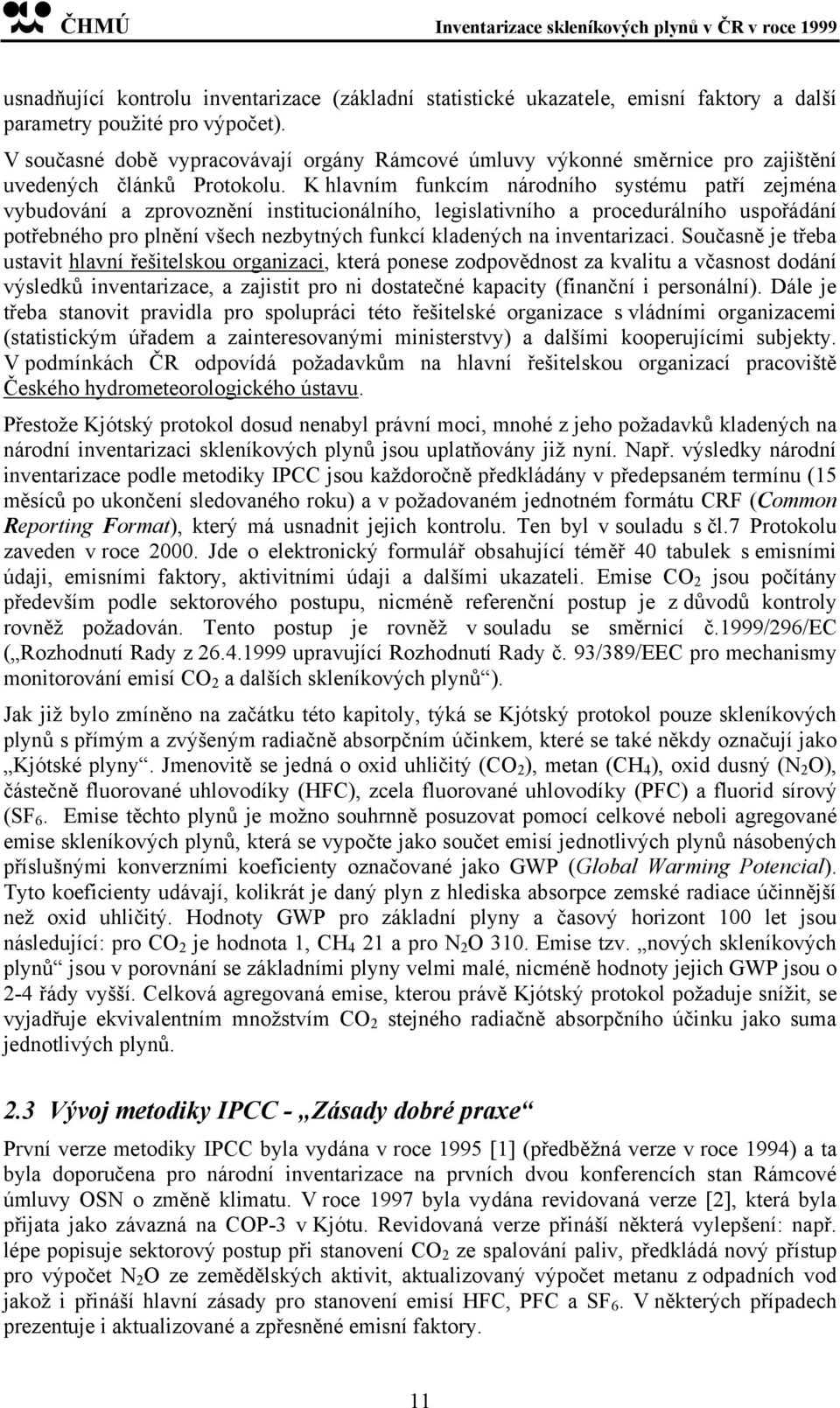 K hlavním funkcím národního systému patří zejména vybudování a zprovoznění institucionálního, legislativního a procedurálního uspořádání potřebného pro plnění všech nezbytných funkcí kladených na