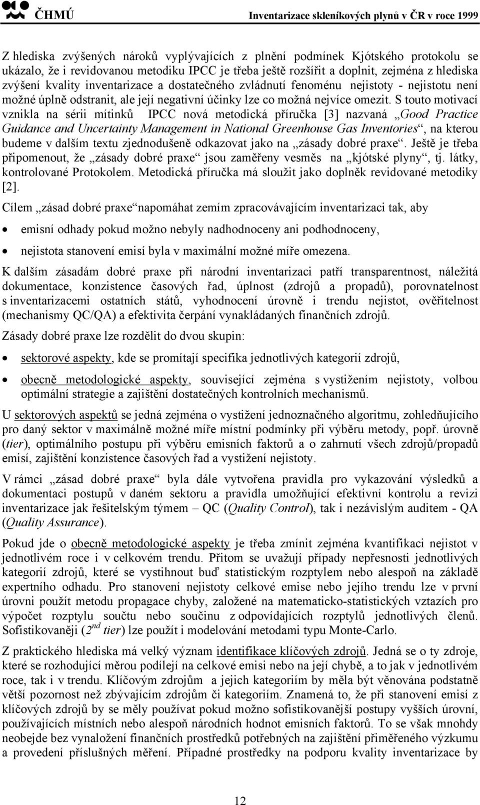 S touto motivací vznikla na sérii mítinků IPCC nová metodická příručka [3] nazvaná Good Practice Guidance and Uncertainty Management in National Greenhouse Gas Inventories, na kterou budeme v dalším