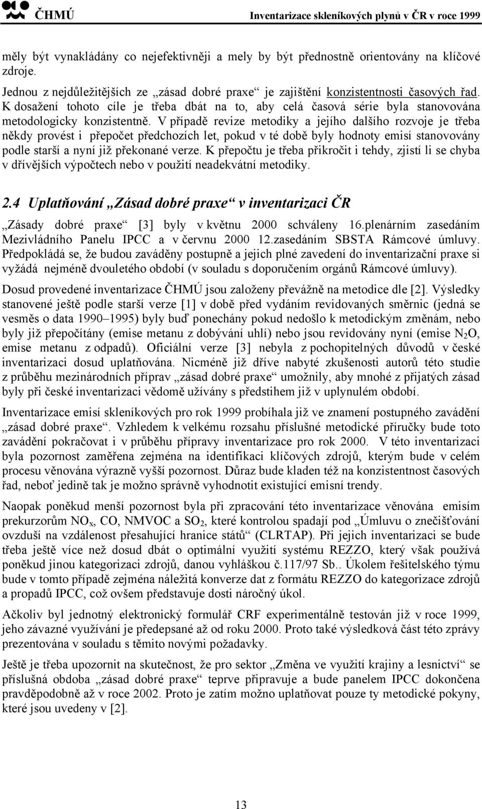V případě revize metodiky a jejího dalšího rozvoje je třeba někdy provést i přepočet předchozích let, pokud v té době byly hodnoty emisí stanovovány podle starší a nyní již překonané verze.