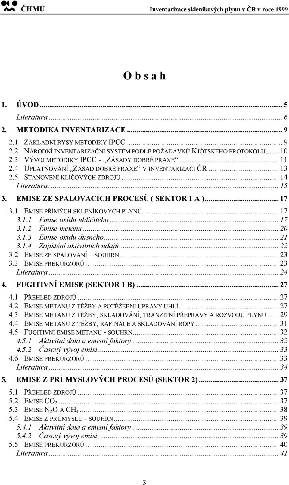 EMISE ZE SPALOVACÍCH PROCESŮ ( SEKTOR 1 A )... 17 3.1 EMISE PŘÍMÝCH SKLENÍKOVÝCH PLYNŮ... 17 3.1.1 Emise oxidu uhličitého... 17 3.1.2 Emise metanu... 20 3.1.3 Emise oxidu dusného... 21 3.1.4 Zajištění aktivitních údajů.